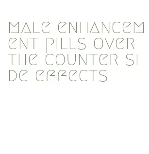 male enhancement pills over the counter side effects