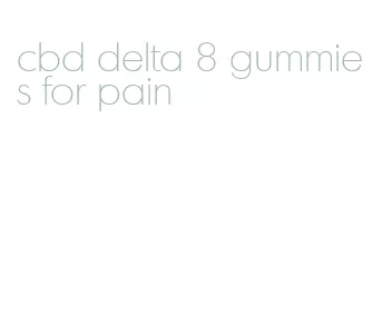 cbd delta 8 gummies for pain