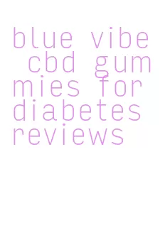 blue vibe cbd gummies for diabetes reviews