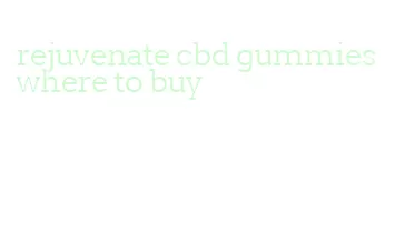 rejuvenate cbd gummies where to buy