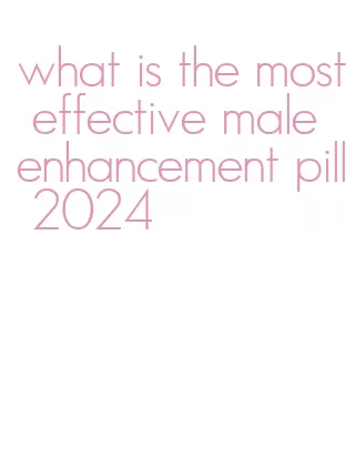 what is the most effective male enhancement pill 2024