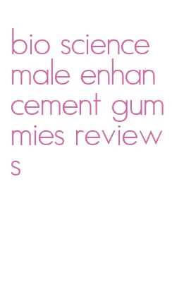 bio science male enhancement gummies reviews