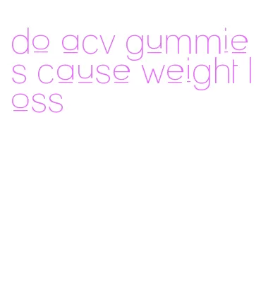 do acv gummies cause weight loss